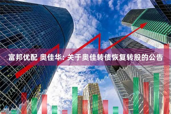 富邦优配 奥佳华: 关于奥佳转债恢复转股的公告